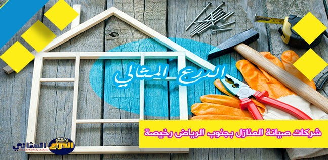 شركات صيانة المنازل بجنوب الرياض رخيصة